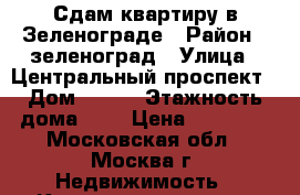 Сдам квартиру в Зеленограде › Район ­ зеленоград › Улица ­ Центральный проспект › Дом ­ 301 › Этажность дома ­ 9 › Цена ­ 22 000 - Московская обл., Москва г. Недвижимость » Квартиры аренда   